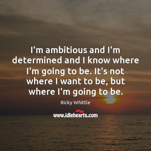 I’m ambitious and I’m determined and I know where I’m going to Ricky Whittle Picture Quote