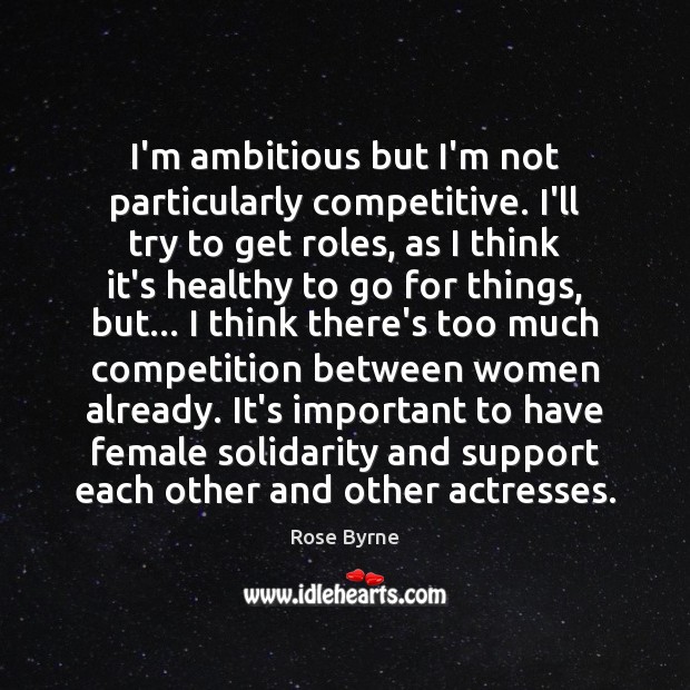I’m ambitious but I’m not particularly competitive. I’ll try to get roles, Rose Byrne Picture Quote