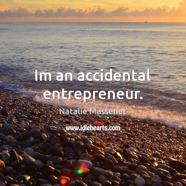 Im an accidental entrepreneur. Natalie Massenet Picture Quote