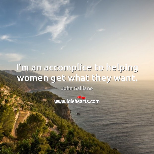 I’m an accomplice to helping women get what they want. Image