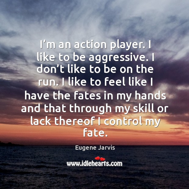 I’m an action player. I like to be aggressive. I don’t like to be on the run. Image