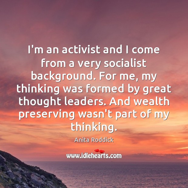 I’m an activist and I come from a very socialist background. For Anita Roddick Picture Quote