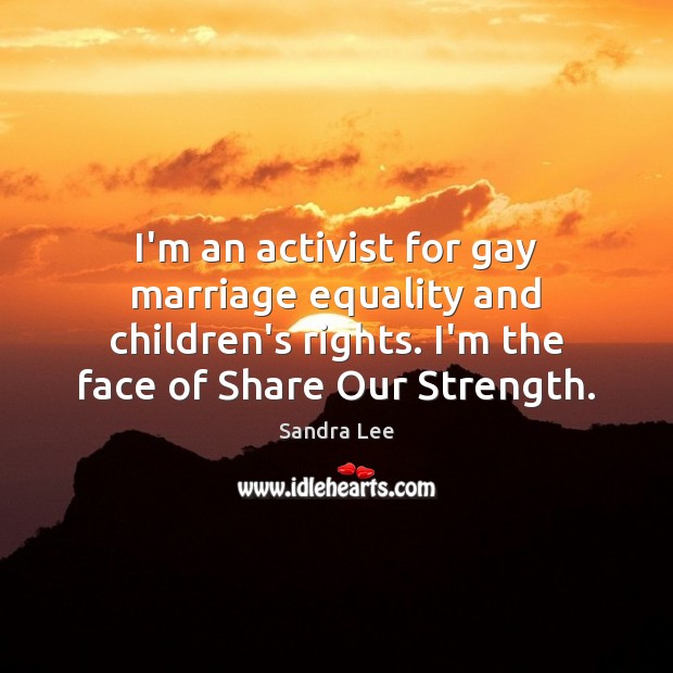 I’m an activist for gay marriage equality and children’s rights. I’m the Image