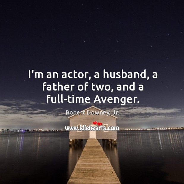 I’m an actor, a husband, a father of two, and a full-time Avenger. Image