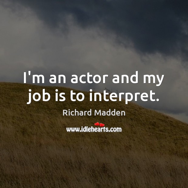 I’m an actor and my job is to interpret. Image