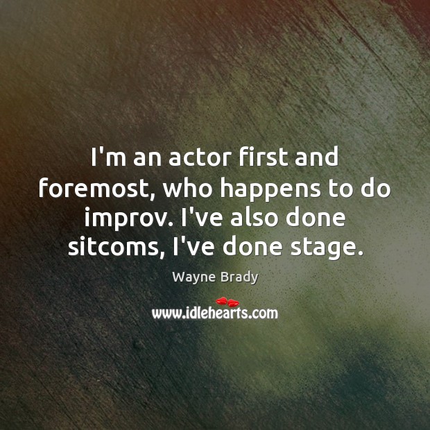 I’m an actor first and foremost, who happens to do improv. I’ve Wayne Brady Picture Quote