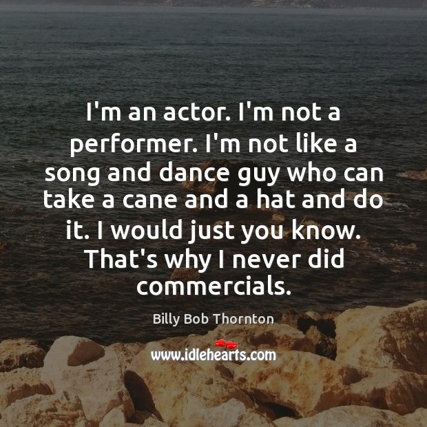 I’m an actor. I’m not a performer. I’m not like a song Image