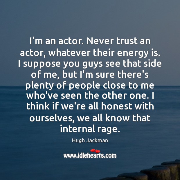I’m an actor. Never trust an actor, whatever their energy is. I Never Trust Quotes Image
