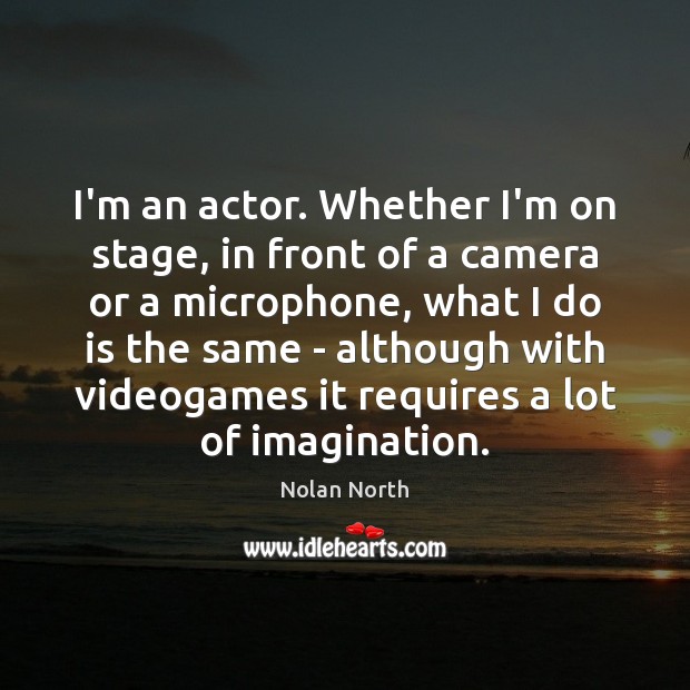 I’m an actor. Whether I’m on stage, in front of a camera Image