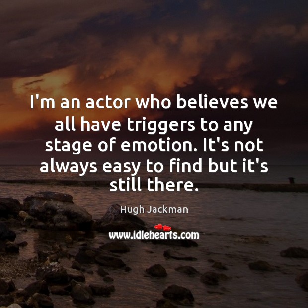 I’m an actor who believes we all have triggers to any stage Emotion Quotes Image