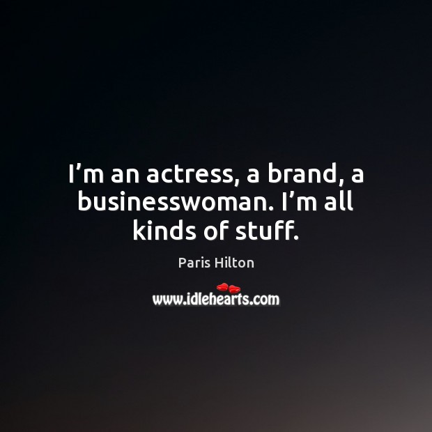 I’m an actress, a brand, a businesswoman. I’m all kinds of stuff. Image
