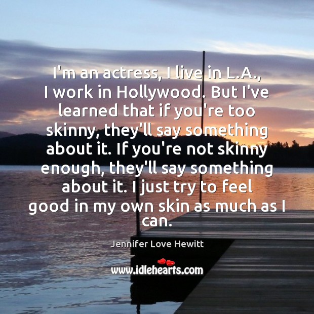 I’m an actress, I live in L.A., I work in Hollywood. Jennifer Love Hewitt Picture Quote