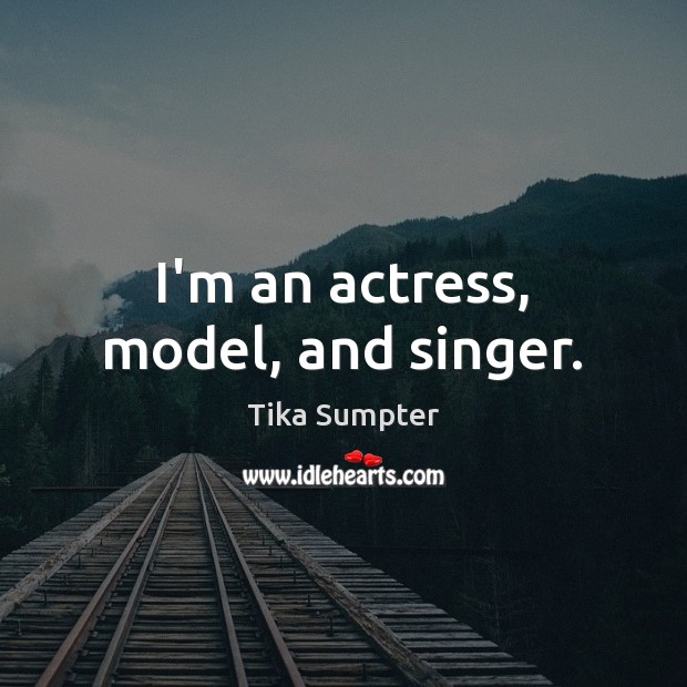 I’m an actress, model, and singer. Tika Sumpter Picture Quote