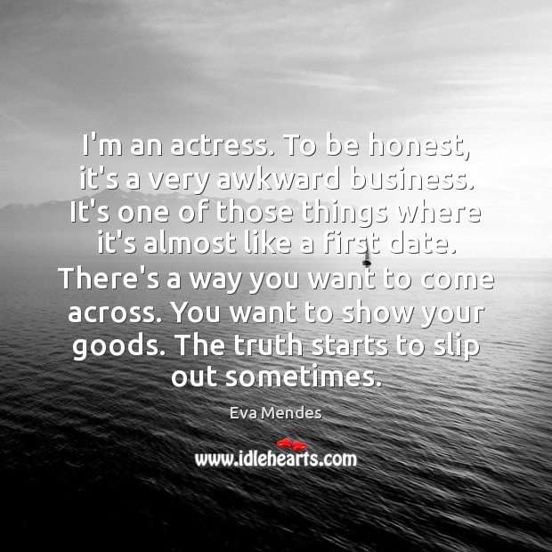 I’m an actress. To be honest, it’s a very awkward business. It’s Honesty Quotes Image