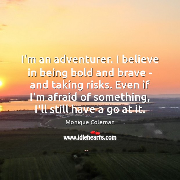 I’m an adventurer. I believe in being bold and brave – and Monique Coleman Picture Quote