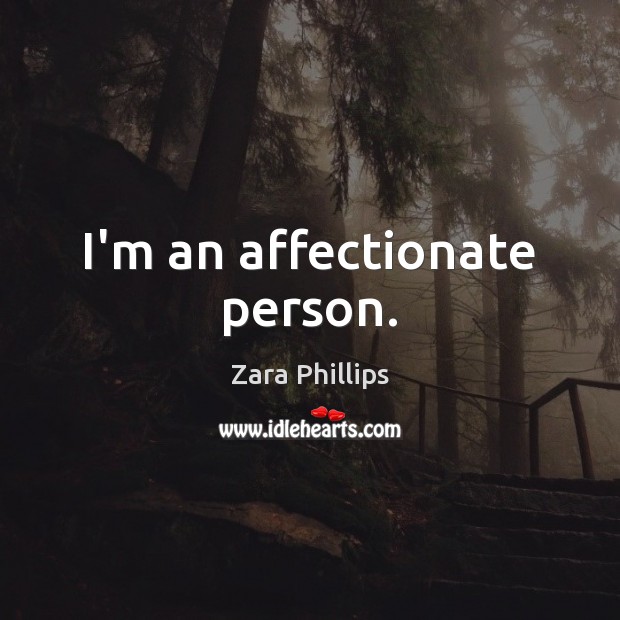 I’m an affectionate person. Zara Phillips Picture Quote