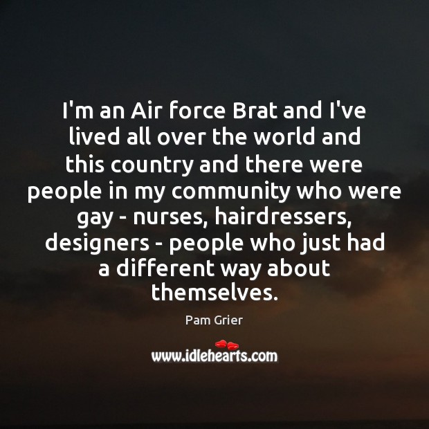 I’m an Air force Brat and I’ve lived all over the world Pam Grier Picture Quote