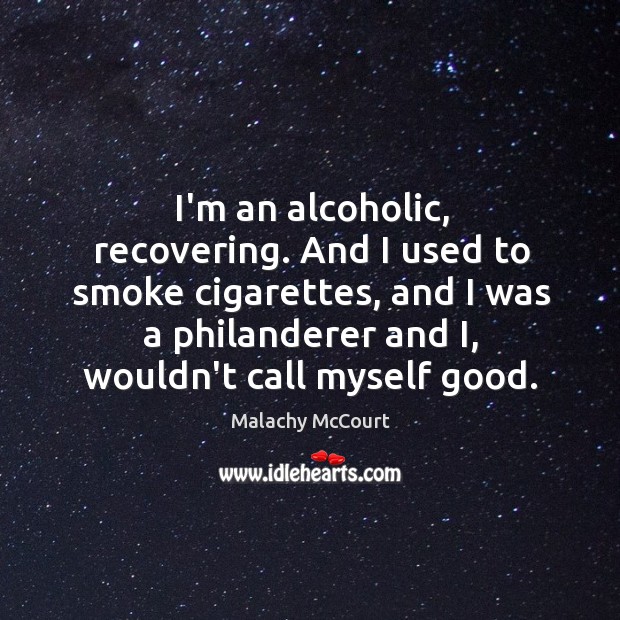 I’m an alcoholic, recovering. And I used to smoke cigarettes, and I Malachy McCourt Picture Quote