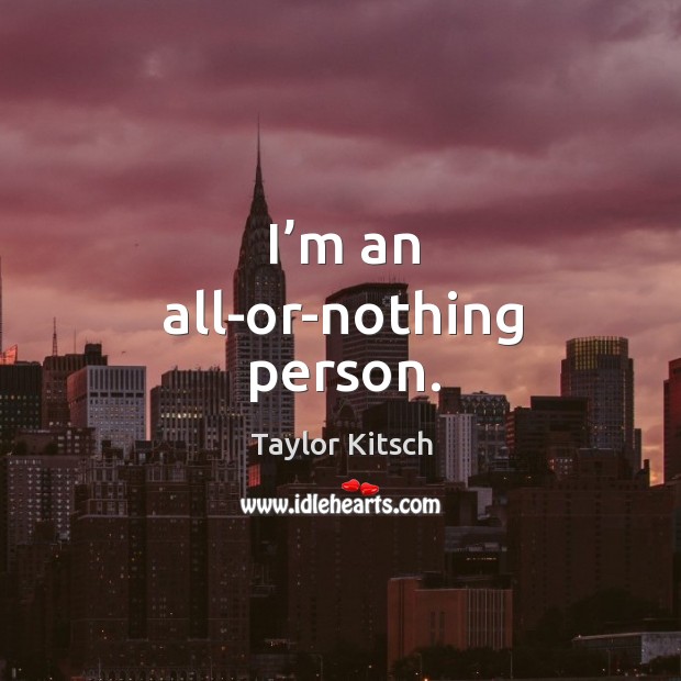 I’m an all-or-nothing person. Image