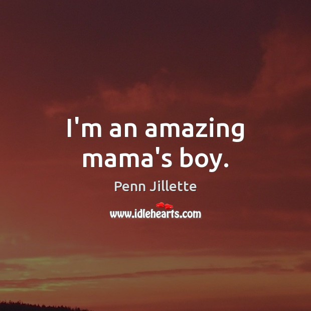I’m an amazing mama’s boy. Image