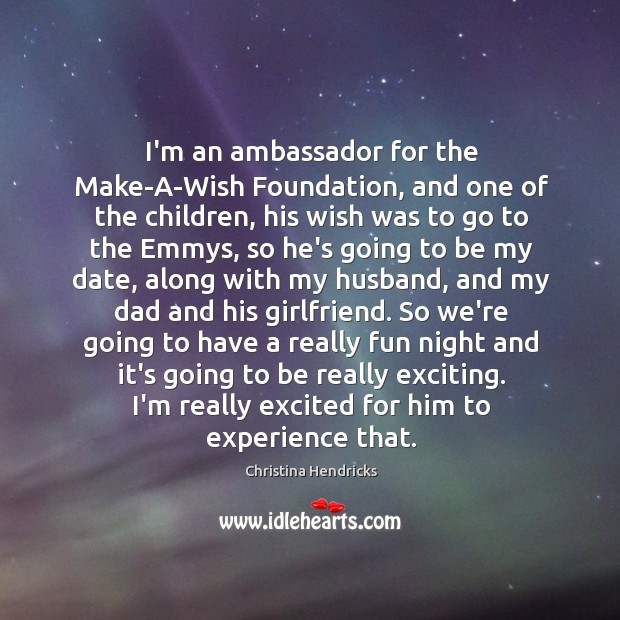 I’m an ambassador for the Make-A-Wish Foundation, and one of the children, Christina Hendricks Picture Quote