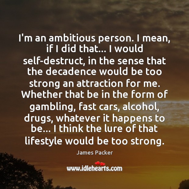 I’m an ambitious person. I mean, if I did that… I would James Packer Picture Quote
