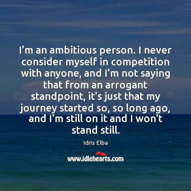 I’m an ambitious person. I never consider myself in competition with anyone, Image