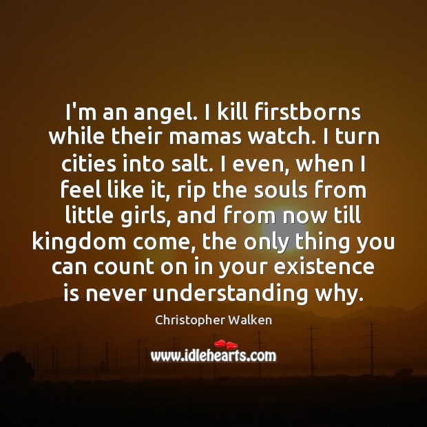 I’m an angel. I kill firstborns while their mamas watch. I turn Christopher Walken Picture Quote