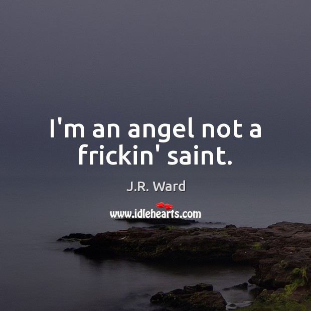 I’m an angel not a frickin’ saint. J.R. Ward Picture Quote
