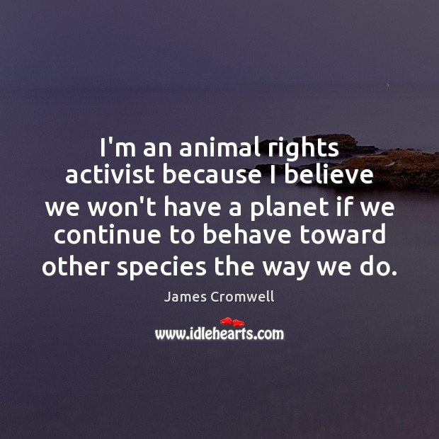 I’m an animal rights activist because I believe we won’t have a Image