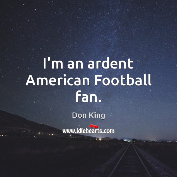 I’m an ardent American Football fan. Don King Picture Quote
