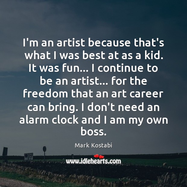 I’m an artist because that’s what I was best at as a Mark Kostabi Picture Quote