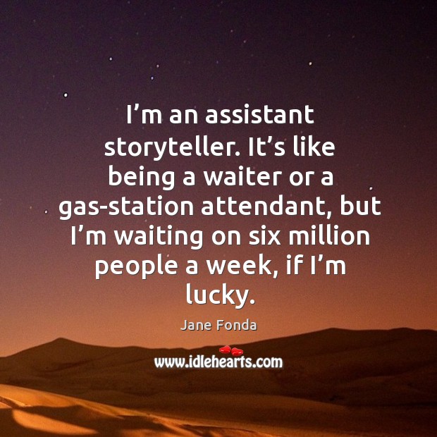 I’m an assistant storyteller. Jane Fonda Picture Quote