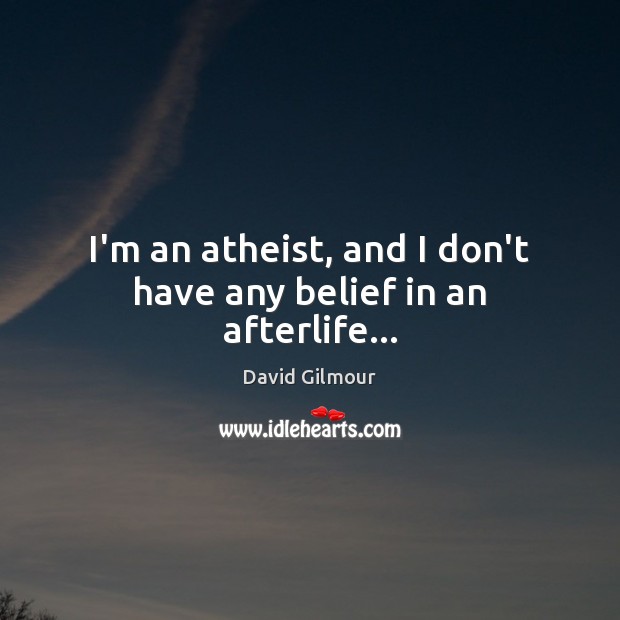 I’m an atheist, and I don’t have any belief in an afterlife… Image