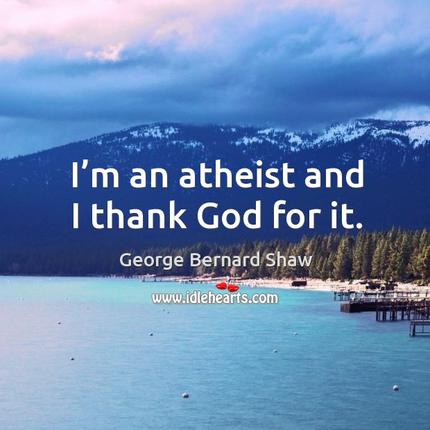 I’m an atheist and I thank God for it. Image