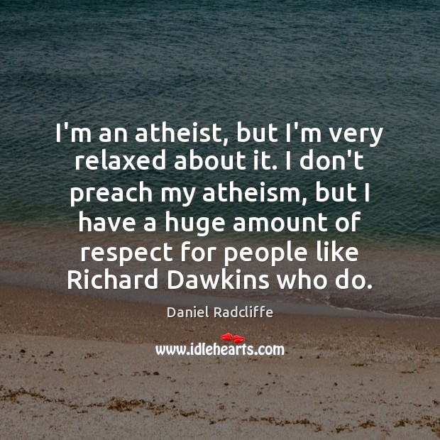I’m an atheist, but I’m very relaxed about it. I don’t preach Image