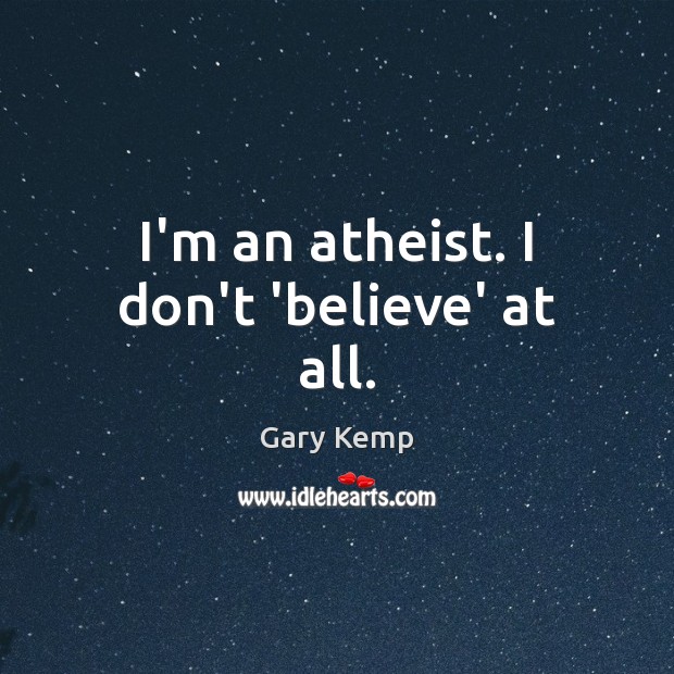 I’m an atheist. I don’t ‘believe’ at all. Image