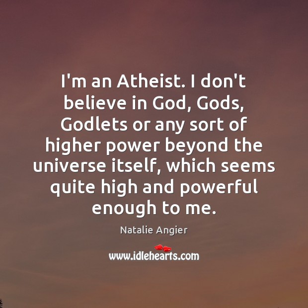 I’m an Atheist. I don’t believe in God, Gods, Godlets or any Natalie Angier Picture Quote