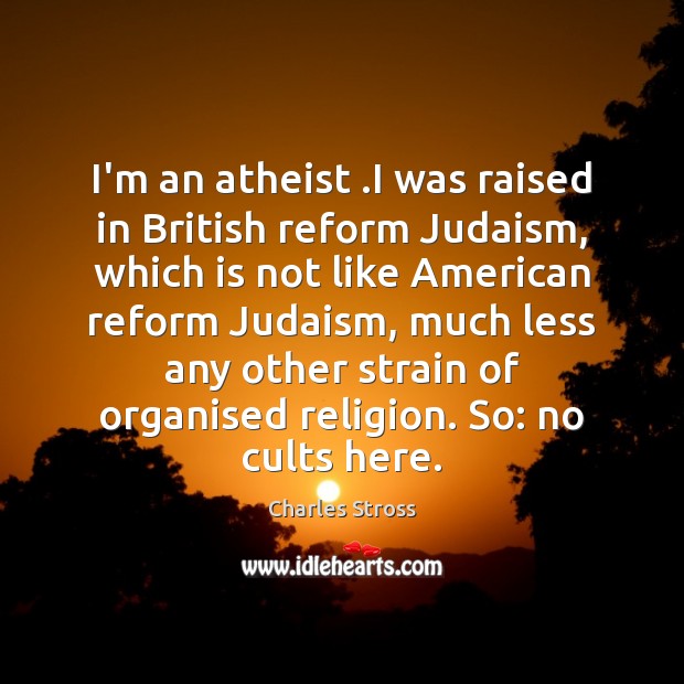 I’m an atheist .I was raised in British reform Judaism, which is Charles Stross Picture Quote