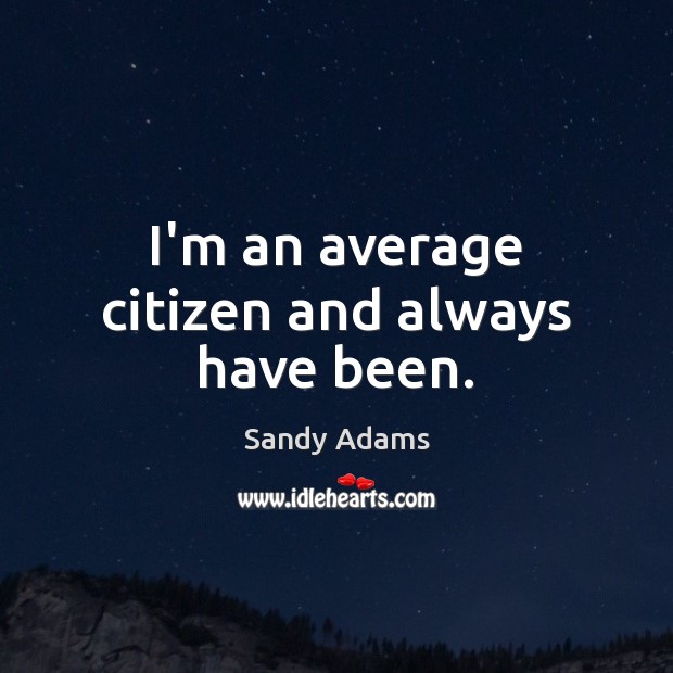 I’m an average citizen and always have been. Image