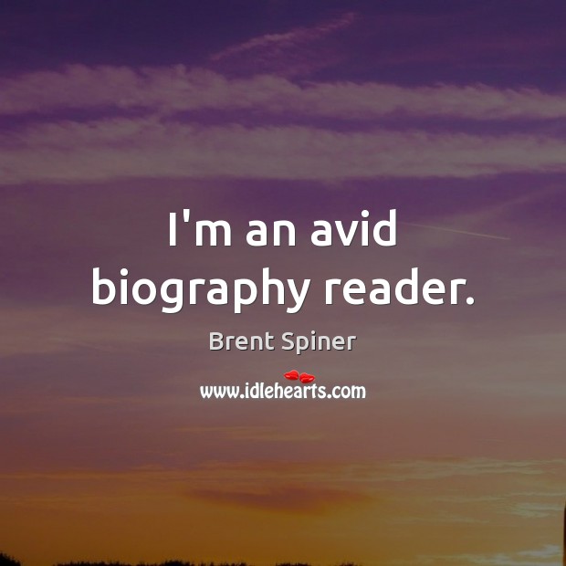 I’m an avid biography reader. Brent Spiner Picture Quote
