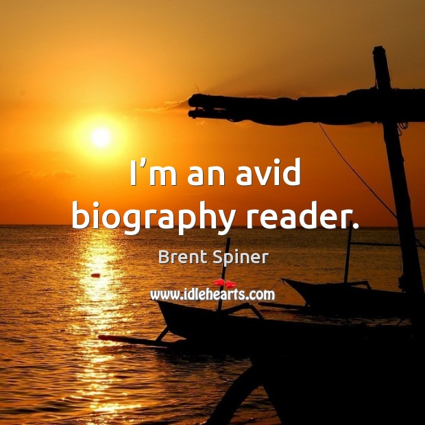 I’m an avid biography reader. Brent Spiner Picture Quote