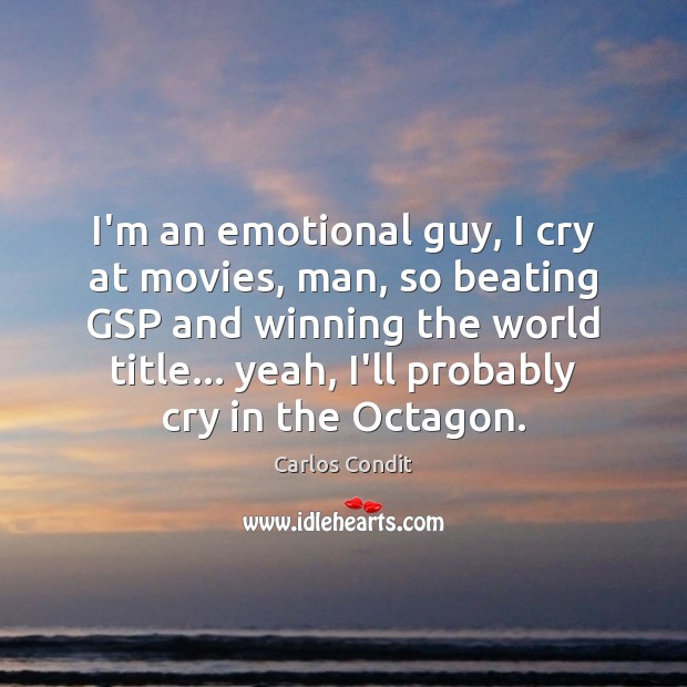 I’m an emotional guy, I cry at movies, man, so beating GSP Carlos Condit Picture Quote
