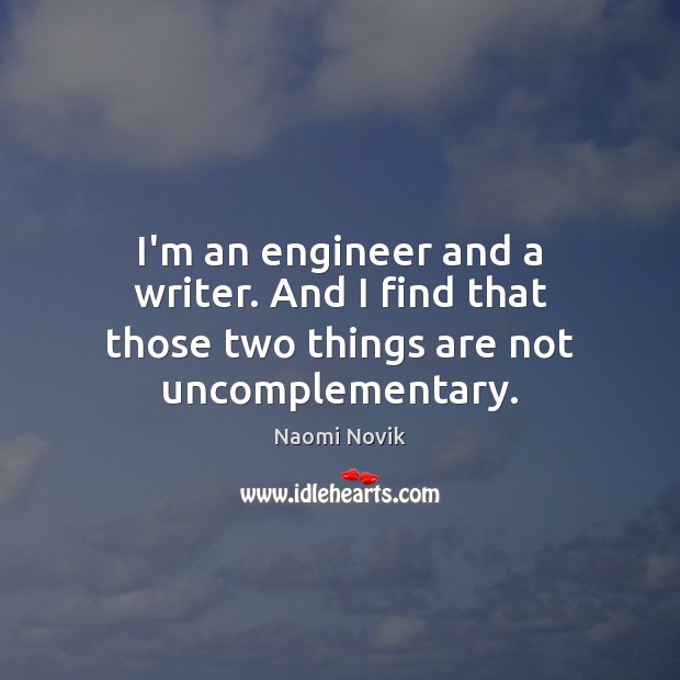 I’m an engineer and a writer. And I find that those two things are not uncomplementary. Image