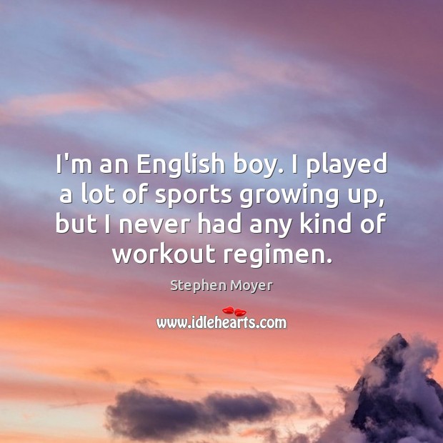 I’m an English boy. I played a lot of sports growing up, Stephen Moyer Picture Quote