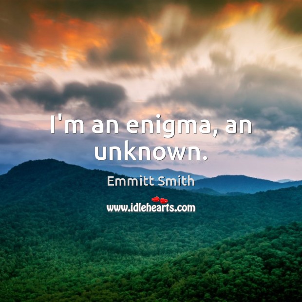 I’m an enigma, an unknown. Emmitt Smith Picture Quote