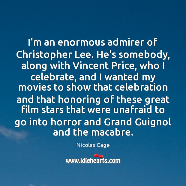 I’m an enormous admirer of Christopher Lee. He’s somebody, along with Vincent Nicolas Cage Picture Quote