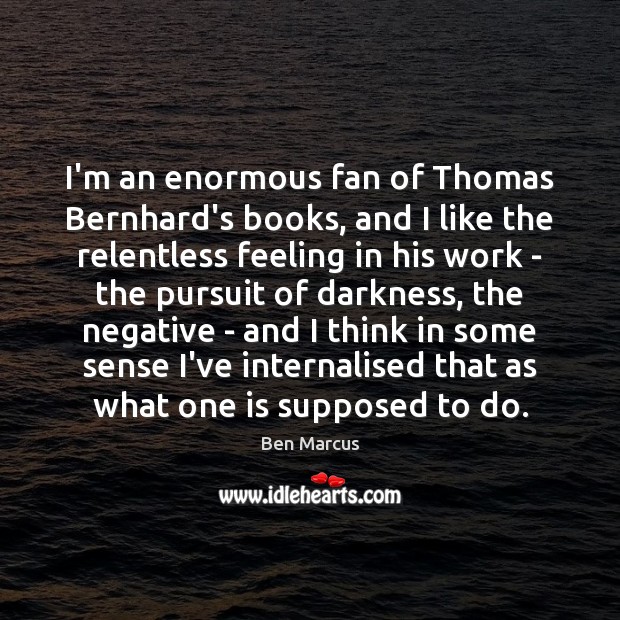 I’m an enormous fan of Thomas Bernhard’s books, and I like the Image