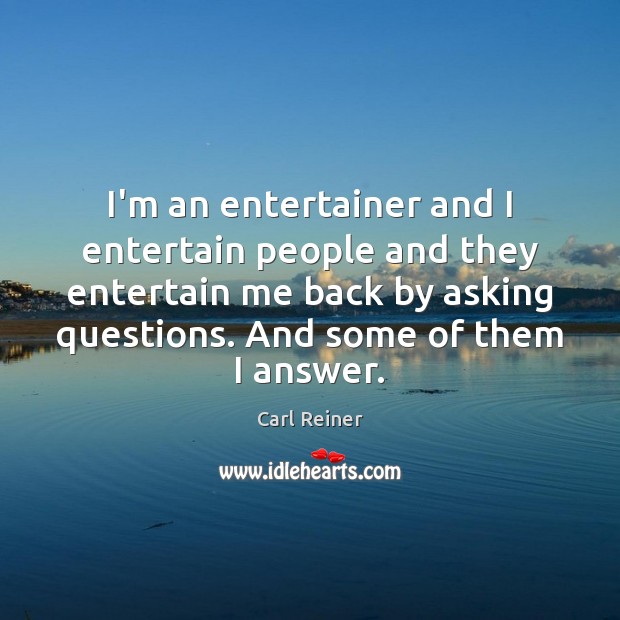 I’m an entertainer and I entertain people and they entertain me back Carl Reiner Picture Quote