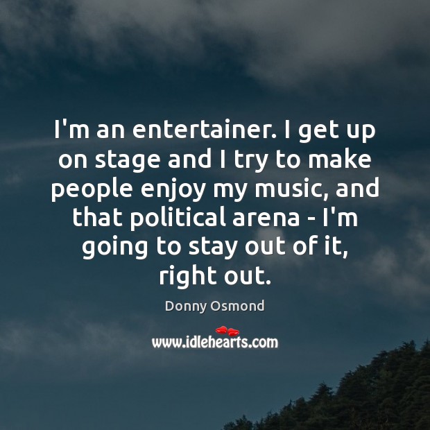 I’m an entertainer. I get up on stage and I try to Donny Osmond Picture Quote